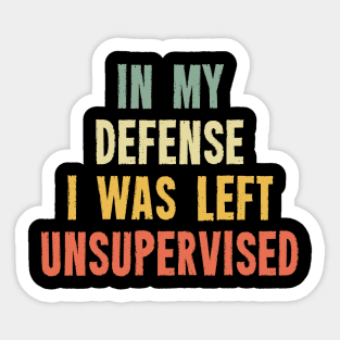 Vintage In My Defense I Was Left Unsupervised Sticker